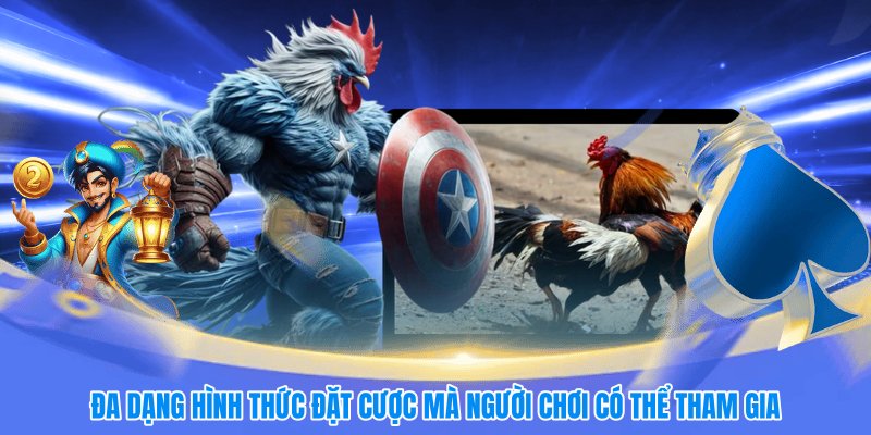 Đa dạng hình thức đặt cược mà người chơi có thể tham gia